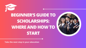 √Beginner’s Guide to Scholarships: Where and How to Start