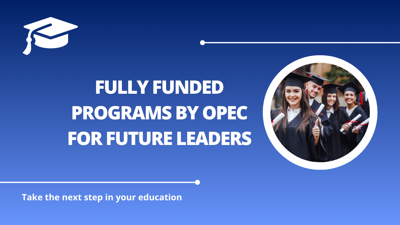 √Fully Funded Programs by OPEC for Future Leaders
