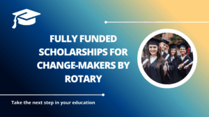 √Fully Funded Scholarships for Change-Makers by Rotary