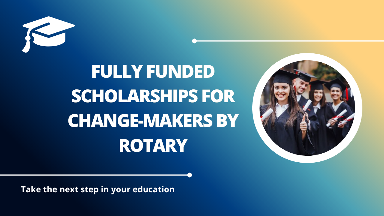 √Fully Funded Scholarships for Change-Makers by Rotary