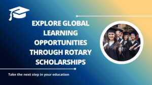 √Explore Global Learning Opportunities through Rotary Scholarships