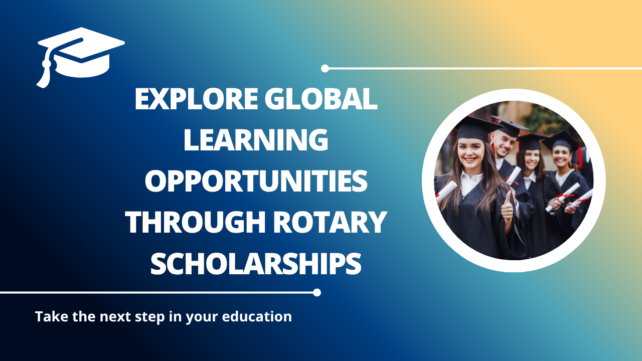 √Explore Global Learning Opportunities through Rotary Scholarships