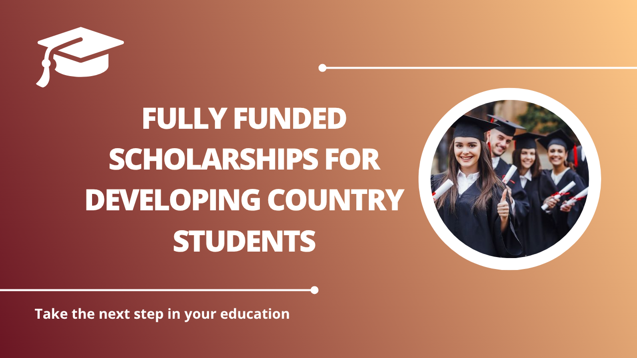 √Fully Funded Scholarships for Developing Country Students