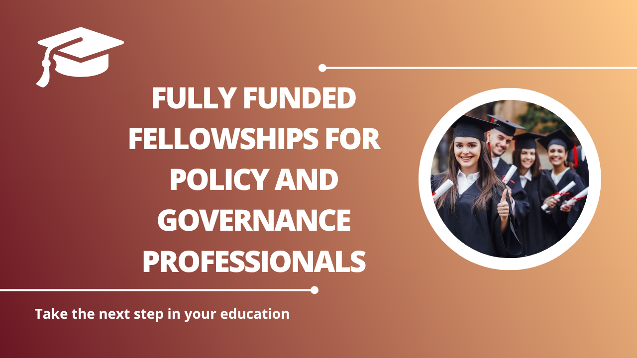 √Fully Funded Fellowships for Policy and Governance Professionals
