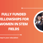 √Fully Funded Fellowships for Women in STEM Fields