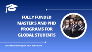 √Fully Funded Master’s and PhD Programs for Global Students