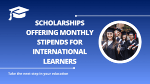√Scholarships Offering Monthly Stipends for International Learners