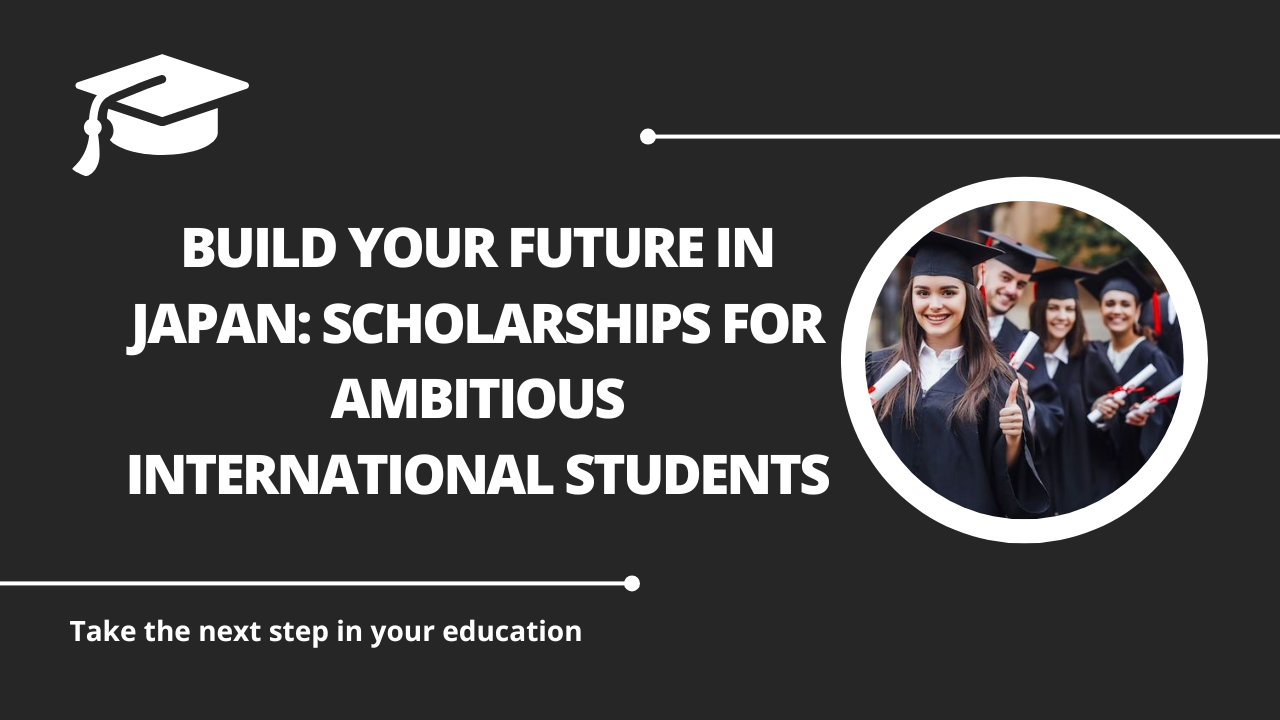 √Build Your Future in Japan: Scholarships for Ambitious International Students
