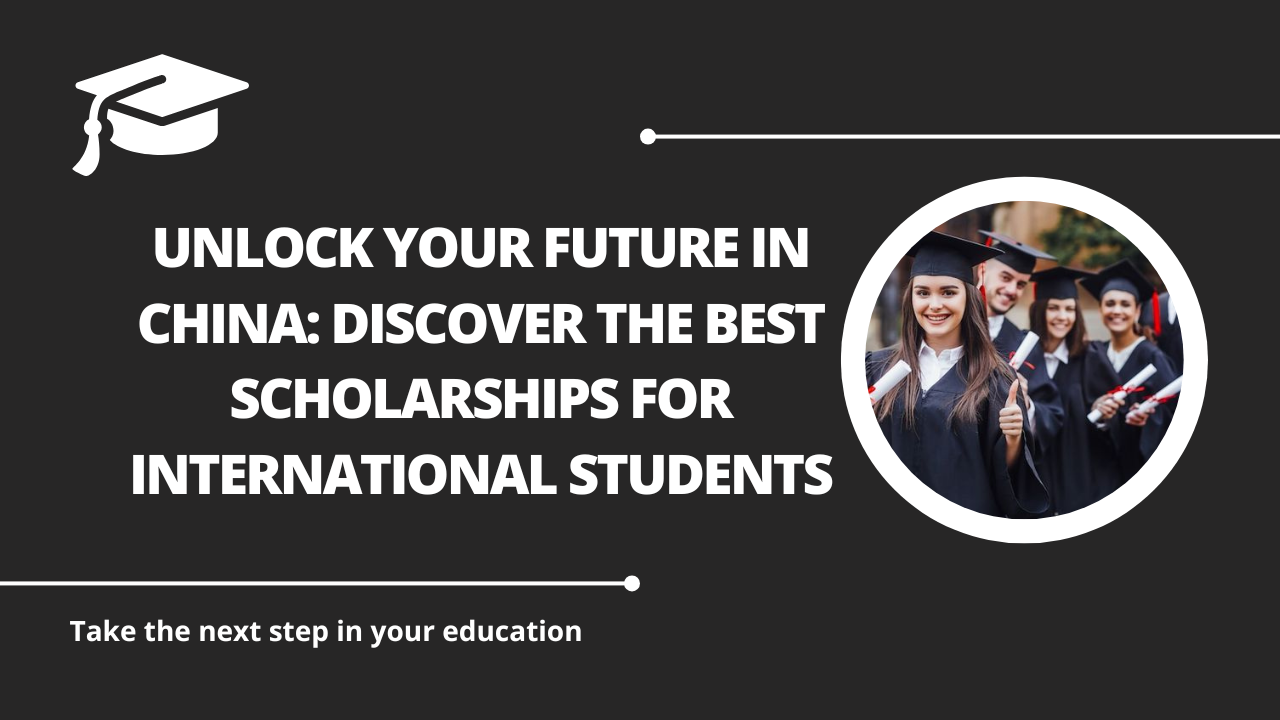 √Unlock Your Future in China: Discover the Best Scholarships for International Students