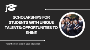 √Scholarships for Students with Unique Talents: Opportunities to Shine