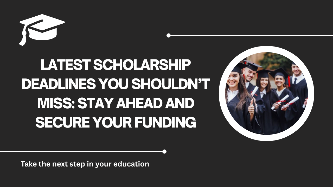 √Latest Scholarship Deadlines You Shouldn’t Miss: Stay Ahead and Secure Your Funding