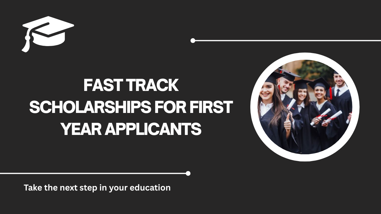 √Fast Track Scholarships for First Year Applicants