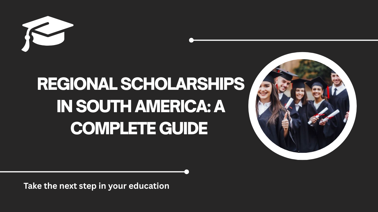 √Regional Scholarships in South America: A Complete Guide